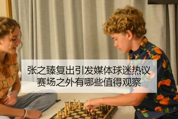 张之臻复出引发媒体球迷热议 赛场之外有哪些值得观察